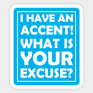 I have an accent! What is your excuse? Sticker